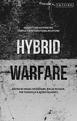 Hybrid warfare : security and asymmetric conflict in international relations; Mikael Weissmann, Niklas Nilsson, Per Thunholm, Björn Palmertz; 2021