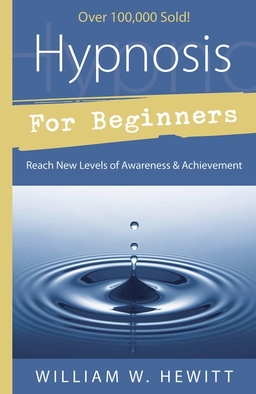 Hypnosis for beginners - reach new levels of awareness and achievement; William W. Hewitt, Bill Hewitt; 2002