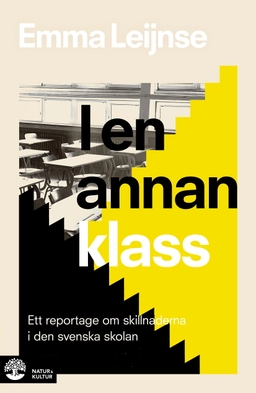 I en annan klass : Ett reportage om skillnaderna i den svenska skolan; Emma Leijnse; 2022