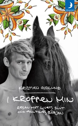 I kroppen min : resan mot livets slut och alltings början; Kristian Gidlund; 2013