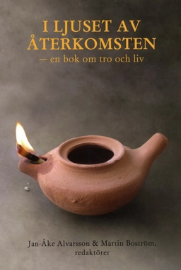 I ljuset av återkomsten : en bok om tro och liv; Jan-Åke Alvarsson, Annicain Björk, Martin Boström, Roland Eckerby, Björne Erixon, Mattias Eveborn, Ulrik Josefsson, Göran Lennartsson, Jonas Melin, Martina Prosén, Nils-Eije Stävare, Sam Wohlin; 2010