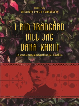 I min trädgård vill jag vara Karin : en praktisk trädgårdsberättelse från Sundborn; Elisabeth Svalin Gunnarsson; 2017