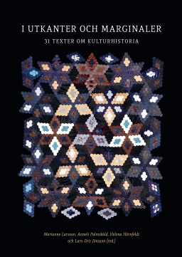 I utkanter och marginaler : 31 texter om kulturhistoria; Marianne Larsson, Anneli Palmsköld, Helena Hörnfeldt, Lars-Eric Jönsson; 2015