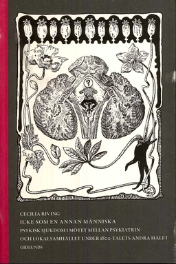Icke som en annan människa : psykisk sjukdom i mötet mellan psykiatrin och lokalsamhället under 1800-talets andra hälft; Cecilia Riving; 2008
