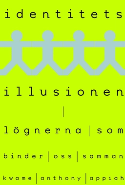 Identitetsillusionen : lögnerna som binder oss samman; Kwame Anthony Appiah; 2019