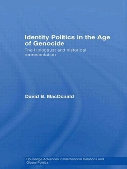 Identity politics in the age of genocide : the Holocaust and historical representation; David Bruce MacDonald; 2008