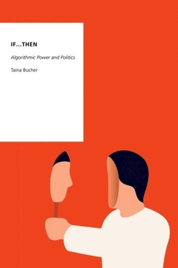 If...Then: Algorithmic Power and Politics; Taina Bucher; 2018