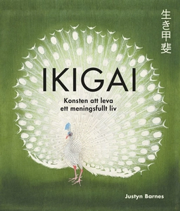 Ikigai : Konsten att leva ett meningsfullt liv; Justyn Barnes; 2021