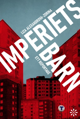 Imperiets barn : ett reportage; Liza Alexandrova-Zorina; 2023