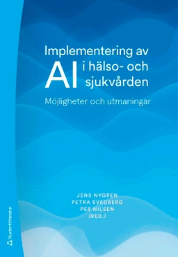 Implementering av AI i hälso- och sjukvården : möjligheter och utmaningar; Jens Nygren, Petra Svedberg, Per Nilsen, Ingrid Larsson, Lina Lundgren, Michael Lövtrup, Margit Neher, Lena Petersson, Thomas Ploug, Elin Siira, David Sundemo, Daniel Tyskbo; 2026