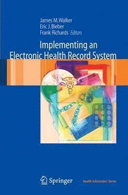 Implementing an electronic health record system; James M. Walker, Eric J. Bieber, Frank Richards; 2005