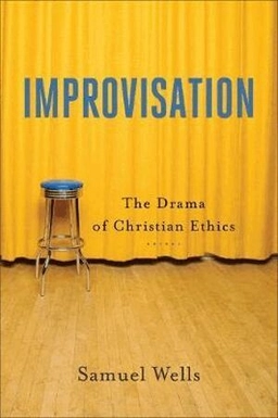 Improvisation - The Drama of Christian Ethics; Samuel Wells, Wesley Vander Lugt, Benjamin Wayman; 2018