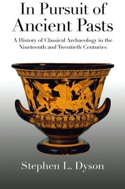 In pursuit of ancient pasts : a history of classical archaeology in the nineteenth and twentieth centuries; Stephen L. Dyson; 2006