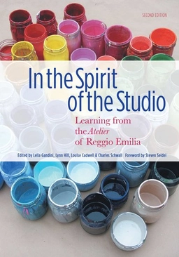 In the spirit of the studio : learning from the atelier of Reggio Emilia; Lella Gandini, Lynn Hill, Louise Cadwell, Charles Schwall; 2015