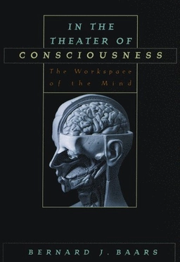 In the theater of consciousness : the workspace of the mind; Bernard J. Baars; 1997