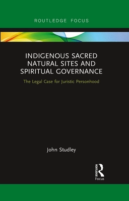 Indigenous Sacred Natural Sites and Spiritual Governance: The Legal Case for Juristic Personhood [Elektronisk resurs]; John Studley; 2020