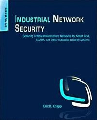 Industrial network security  Securing Critical Infrastructure Networks for Smart Grid, SCADA, and Other Industrial Control Systems.; Knapp Eric D., Langill Joel Thomas; 2011