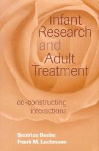 Infant research and adult treatment : co-constructing interactions; Beatrice Beebe; 2001