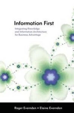 Information first : integrating knowledge and information architecture for business advantage; Roger Evernden; 2003
