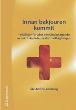 Innan bakjouren kommit : riktlinjer för akut omhändertagande av svårt skadade på akutmottagningen; Åke Andrén-Sandberg; 2004
