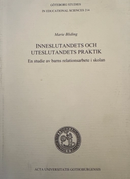 Inneslutandets och uteslutandets praktik - en studie av barns relationsarbete i skolan ; Marie Bliding ; 2004