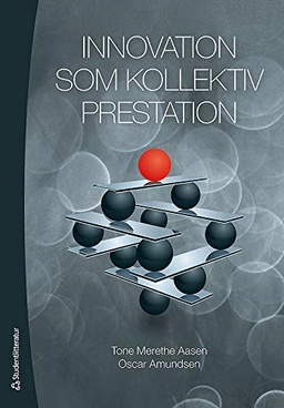 Innovation som kollektiv prestation; Tone  Merethe Aasen, Oscar Amundsen; 2013
