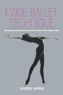 Inside ballet technique : separating fact from fiction in the ballet class; Valerie Grieg; 1994