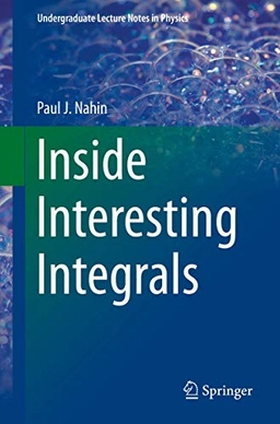Inside interesting integrals (with an introduction to contour integation) : a collection of sneaky tricks, sly substitutions, and numerous other stupendously clever, awesomely wicked, and devilishly seductive maneuvers for computing nearly 200 perplexing definite integrals from physics, engineering, and mathematics (plus 60 challenge problems with complete, detailed solutions); Paul J. Nahin; 2015