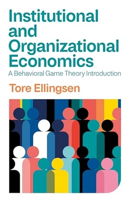 Institutional and organizational economics : a behavioral game theory introduction; Tore Ellingsen; 2024