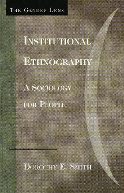 Institutional ethnography : a sociology for people; Dorothy E. Smith; 2005