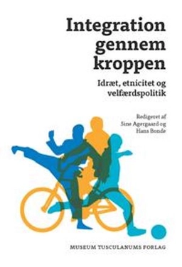 Integration gennem kroppen : idræt, etnicitet og velfærdspolitik; Sine Agergaard, Hans Bonde; 2013