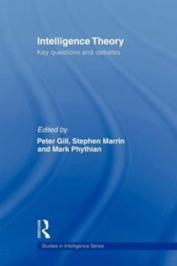 Intelligence theory : key questions and debates; Peter Gill, Stephen Marrin, Mark Phythian; 2008