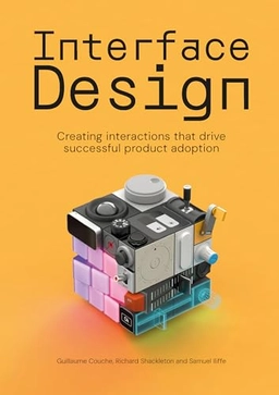 Interface design : creating interactions that drive successful product adoption; Guillaume Couche, Richard Shackleton, Samuel Iliffe; 2024