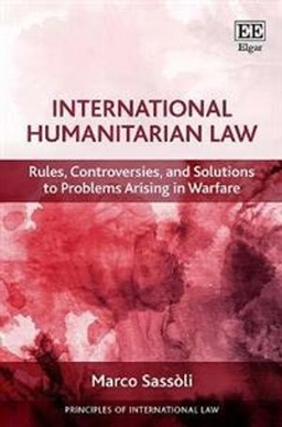 International humanitarian law : rules, controversies, and solutions to problems arising in warfare; Marco Sassòli; 2019