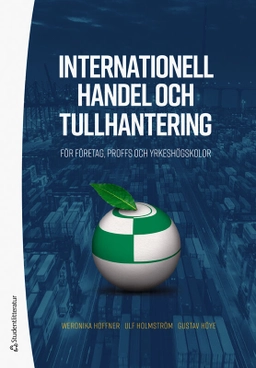 Internationell handel och tullhantering : för företag, proffs och yrkeshögskolor; Weronika Hoffner, Ulf Holmström, Gustav Höye; 2023