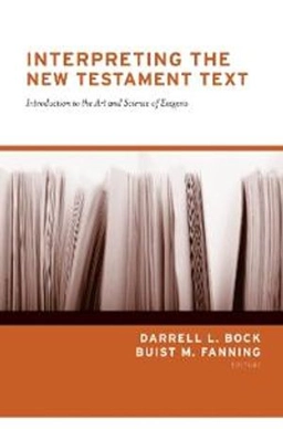 Interpreting the New Testament Text; Darrell L Bock, Buist M Fanning, Darrell L Bock, Buist M Fanning; 2020
