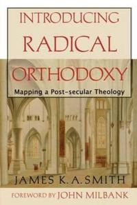 Introducing radical orthodoxy : mapping a post-secular theology; James K. A. Smith; 2004