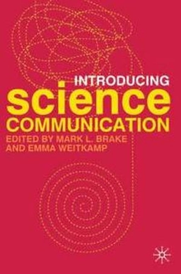 Introducing science communication : a practical guide; Mark Brake, Emma Weitkamp; 2010