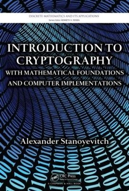 Introduction to cryptography with mathematical foundations and computeriImplementations; Alexander Stanoyevitch; 2011