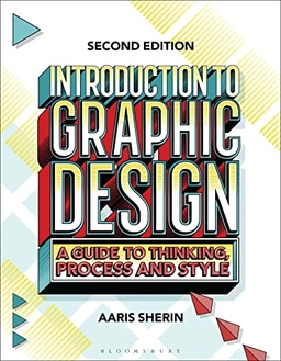 Introduction to graphic design : a guide to thinking, process, and style; Aaris Sherin; 2023