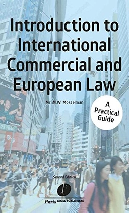 Introduction to International Commercial and European Law: A Practical Guide; M. W. Mosselman