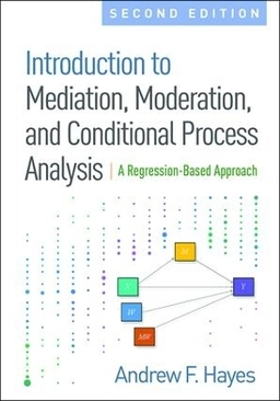 Introduction to Mediation, Moderation, and Conditional Process Analysis; Andrew F Hayes; 2018