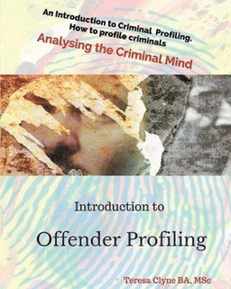Introduction to Offender Profiling : Analysing the Criminal Mind : History, Currently Usa, Strengths and Weaknesses; Teresa Clyne; 2016