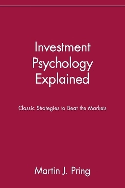 Investment Psychology Explained: Classic Strategies to Beat the Markets; Martin J. Pring; 1995