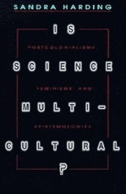Is science multicultural? : postcolonialisms, feminisms, and epistemologies; Sandra G. Harding; 1998