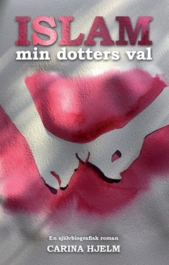 Islam : min dotters val; Carina Hjelm; 2018
