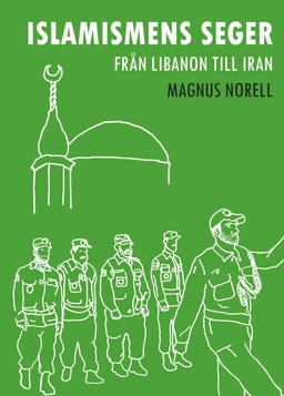 Islamismens seger : från Libanon till Iran; Magnus Norell; 2009