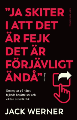 "Ja skiter i att det är fejk det är förjävligt ändå" : om myter på nätet, fejkade berättelser och vikten av källkritik; Jack Werner; 2019