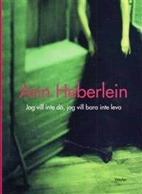 Jag vill inte dö, jag vill bara inte leva; Ann Heberlein; 2008