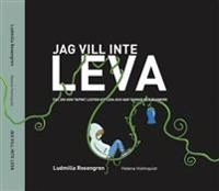 Jag vill inte leva : till dig som tappat lusten att leva och har tankar på självmord; Ludmilla Rosengren; 2017